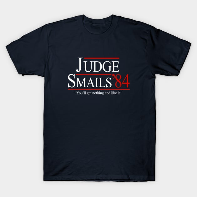 Judge Smails '84 "You'll get nothing and like it" - campaign T-Shirt by BodinStreet